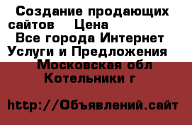 Создание продающих сайтов  › Цена ­ 5000-10000 - Все города Интернет » Услуги и Предложения   . Московская обл.,Котельники г.